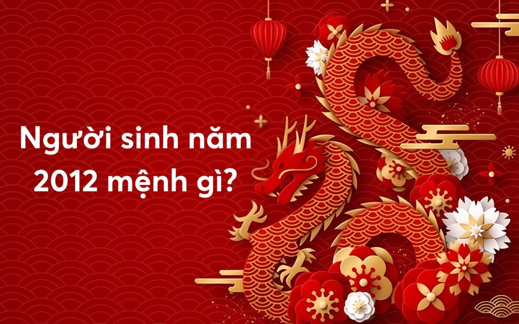 Người sinh năm 2012 là mệnh gì?