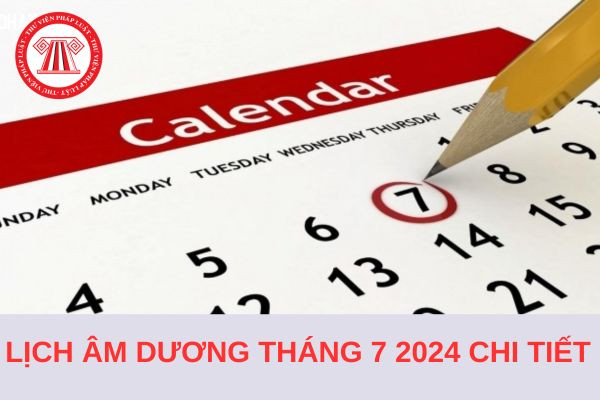 Lịch âm dương Tháng 7 2024 chi tiết các ngày lễ