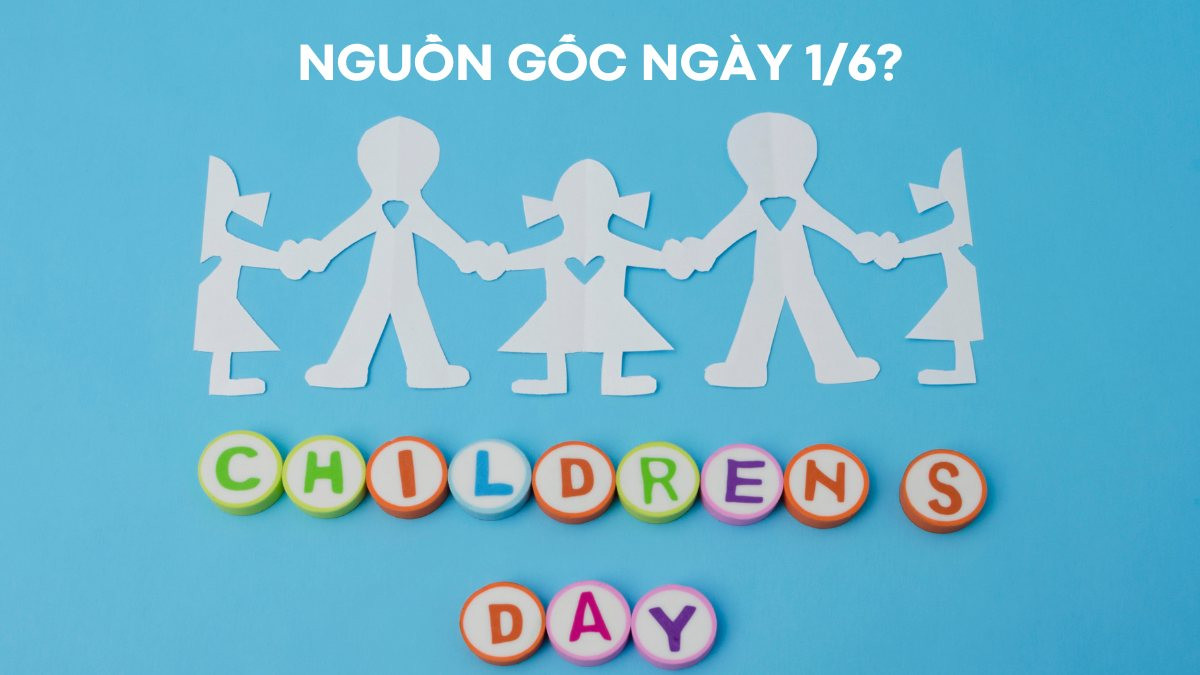 Nguồn gốc lịch sử ngày 1/6 là gì