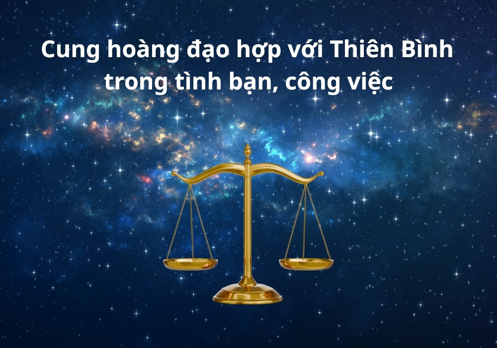 Cung hoàng đạo Thiên Bình hợp với cung nào trong tình bạn, công việc?
