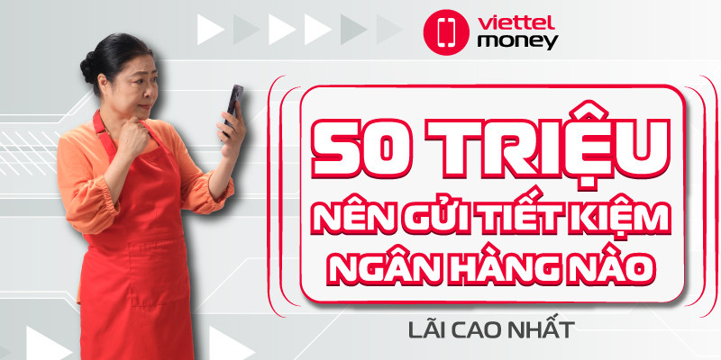 50 triệu nên gửi tiết kiệm ngân hàng nào